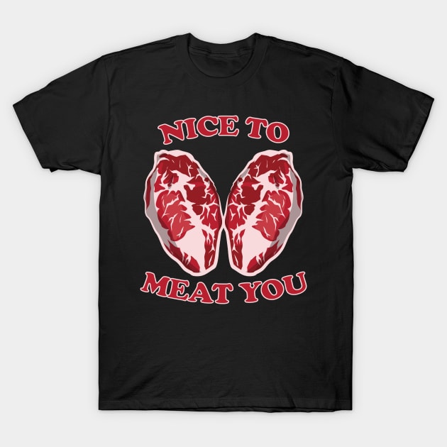 Nice To Meat You T-Shirt by portraiteam